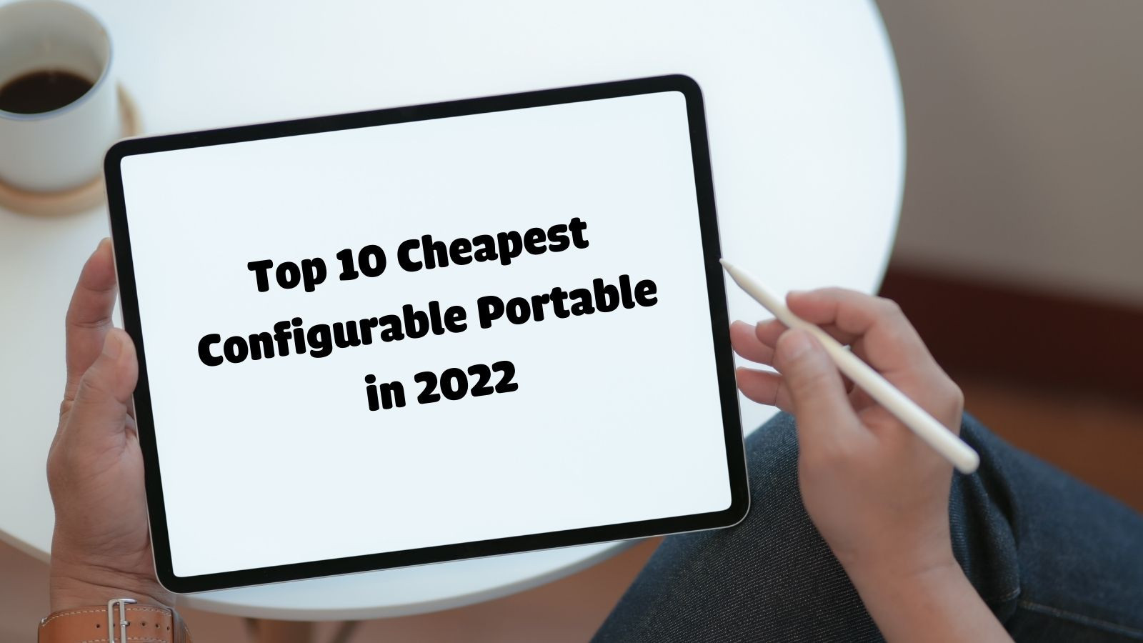 Top 10 Cheapest Configurable Tablets In 2022